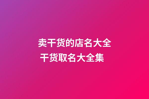 卖干货的店名大全 干货取名大全集-第1张-店铺起名-玄机派
